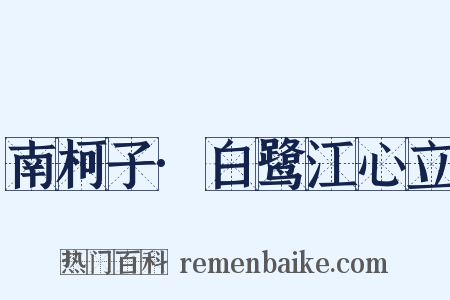 南柯子·白鹭江心立是什么意思的图片
